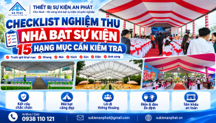 Checklist Nghiệm Thu Nhà Bạt Sự Kiện – 15 Hạng Mục Cần Kiểm Tra