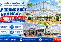 Rạp Trong Suốt Tổ Chức Ban Ngày Có Nóng Không? Cách Che Nắng & Làm Mát